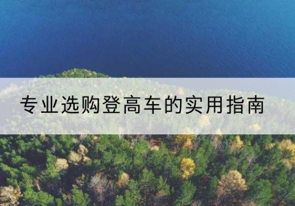 阜康电动登高车厂家推荐-专业选购登高车的实用指南